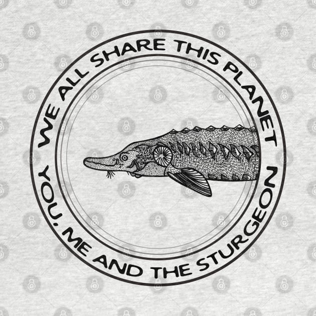 Sturgeon - We All Share This Planet - fish design by Green Paladin